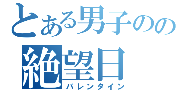 とある男子のの絶望日（バレンタイン）