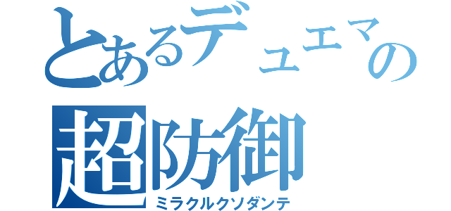 とあるデュエマの超防御（ミラクルクソダンテ）