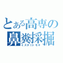 とある高専の鼻糞採掘（ミズタニトモキ）