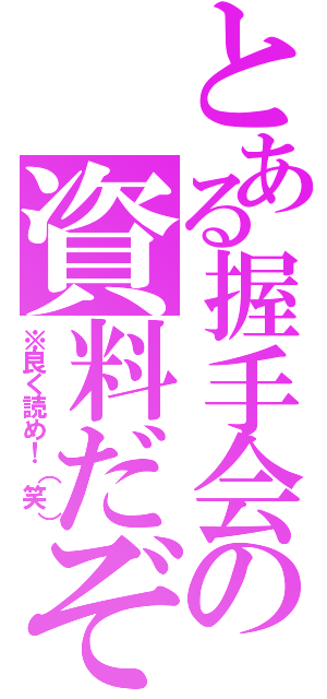 とある握手会の資料だぞ（※良く読め！（笑））