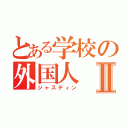 とある学校の外国人Ⅱ（ジャスティン）