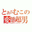 とあるむこの変態超男（エロティックマン）