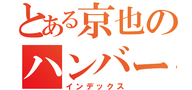 とある京也のハンバーグ（インデックス）