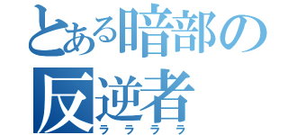 とある暗部の反逆者（ララララ）