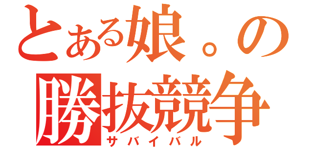 とある娘。の勝抜競争（サバイバル）