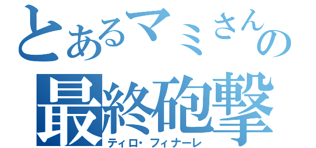 とあるマミさんの最終砲撃（ティロ・フィナーレ）