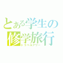 とある学生の修学旅行（トラベルアワー）