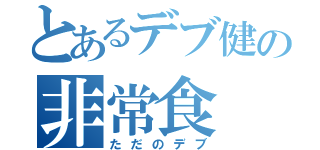 とあるデブ健の非常食（ただのデブ）