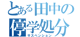 とある田中の停学処分（サスペンション）