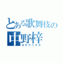 とある歌舞伎の中野梓（ガチアニヲタ）