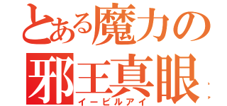 とある魔力の邪王真眼（イービルアイ）