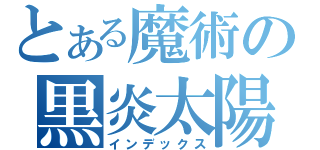 とある魔術の黒炎太陽（インデックス）