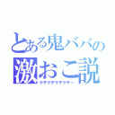 とある鬼ババの激おこ説教（ケチケチケチケチー）