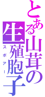 とある山茸の生殖胞子（スポアー）