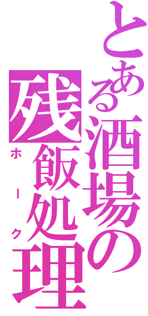 とある酒場の残飯処理（ホーク）