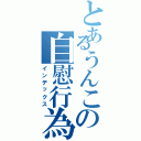 とあるうんこの自慰行為（インデックス）