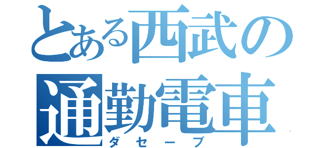 とある西武の通勤電車（ダセーブ）