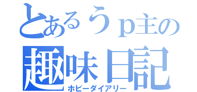 とあるうｐ主の趣味日記（ホビーダイアリー）