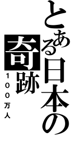 とある日本の奇跡（１００万人）