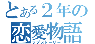 とある２年の恋愛物語（ラブストーリー）