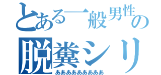 とある一般男性の脱糞シリーズ（あああああああああ）