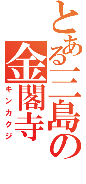 とある三島の金閣寺（キンカクジ）