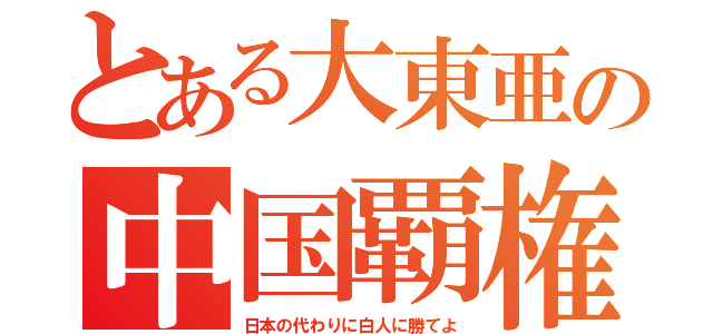 とある大東亜の中国覇権（日本の代わりに白人に勝てよ）