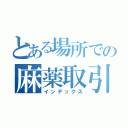 とある場所での麻薬取引（インデックス）