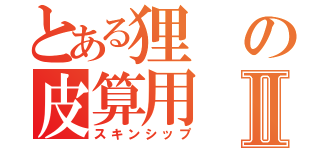 とある狸の皮算用Ⅱ（スキンシップ）