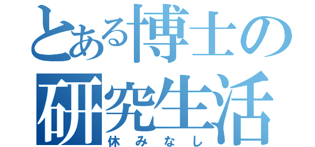 とある博士の研究生活（休みなし）