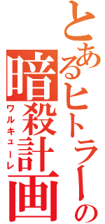 とあるヒトラーの暗殺計画（ワルキューレ）