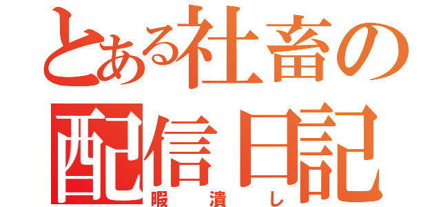 とある社畜の配信日記（暇潰し）