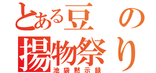 とある豆の揚物祭り（池袋黙示録）