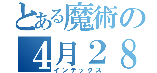 とある魔術の４月２８日（インデックス）