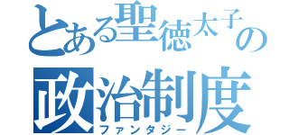 とある聖徳太子の政治制度（ファンタジー）