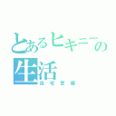 とあるヒキニートの生活（自宅警備）