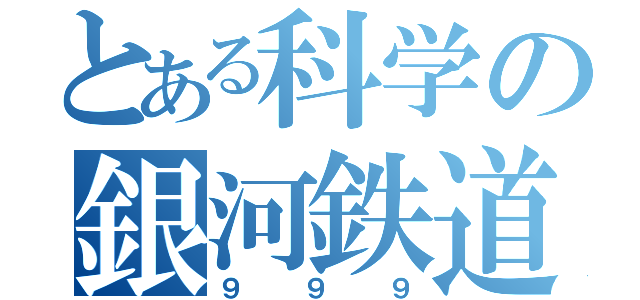 とある科学の銀河鉄道（９９９）