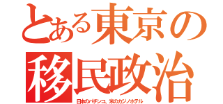 とある東京の移民政治（日本のパチンコ、米のカジノホテル）