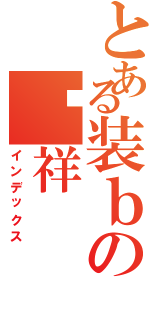 とある装ｂの啊祥（インデックス）