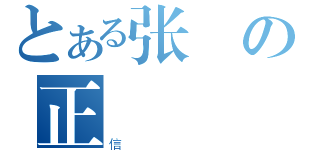 とある张の正（信）