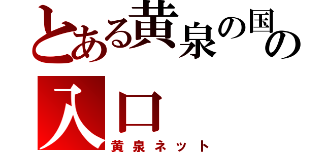 とある黄泉の国の入口（黄泉ネット）