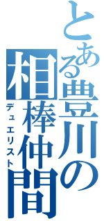 とある豊川の相棒仲間（デュエリスト）