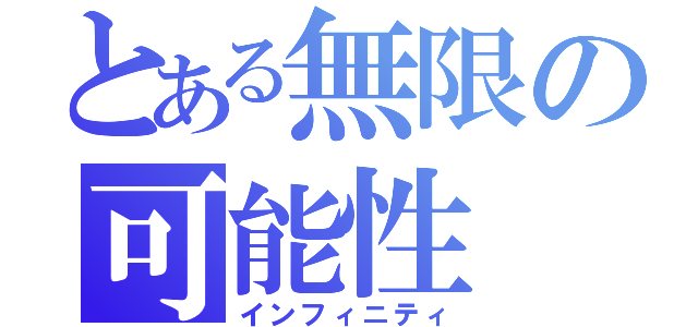 とある無限の可能性（インフィニティ）