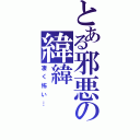 とある邪悪の緯緯（凄く怖い…）