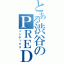 とある渋谷のＰＲＥＤＡＴＯＲ（インデックス）