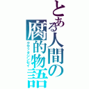 とある人間の腐的物語（クサッタジンセイ）