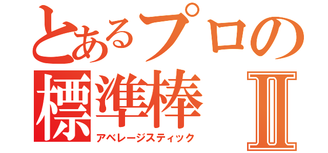 とあるプロの標準棒Ⅱ（アベレージスティック）