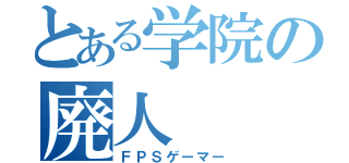 とある学院の廃人（ＦＰＳゲーマー）