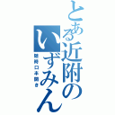 とある近附のいずみん（随時口半開き）