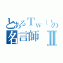 とあるＴｗｉｔｔｅｒの名言師Ⅱ（）